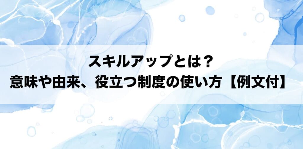 スキルアップとは？意味や由来、役立つ制度の使い方【例文付】